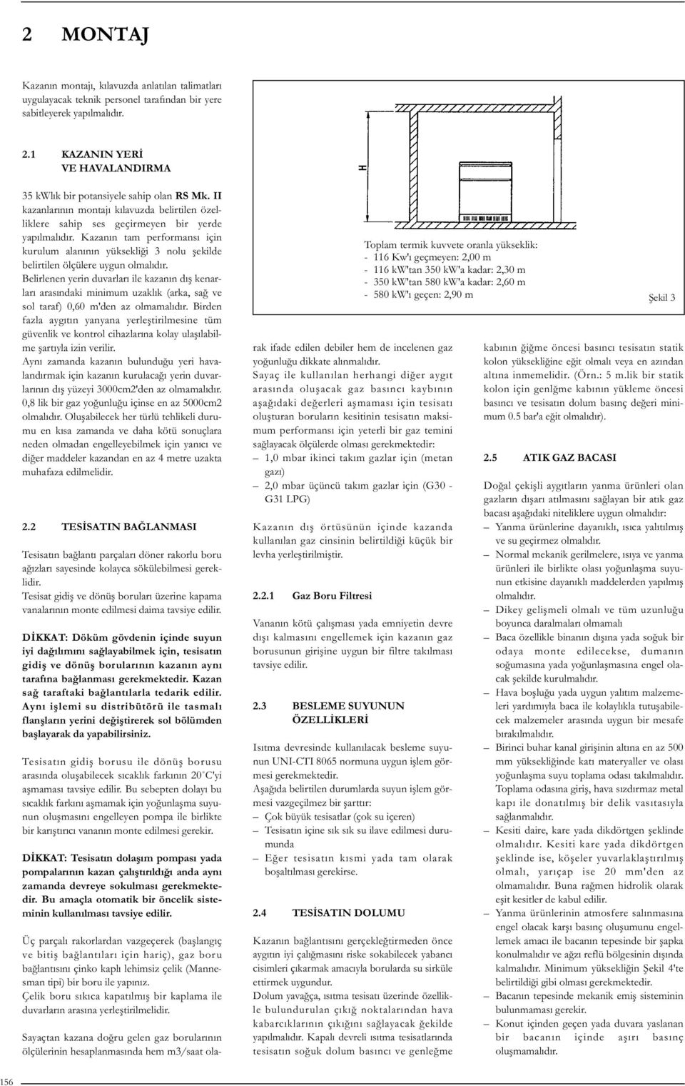 Kazanın tam performansı için kurulum alanının yüksekliği 3 nolu şekilde belirtilen ölçülere uygun olmalıdır.