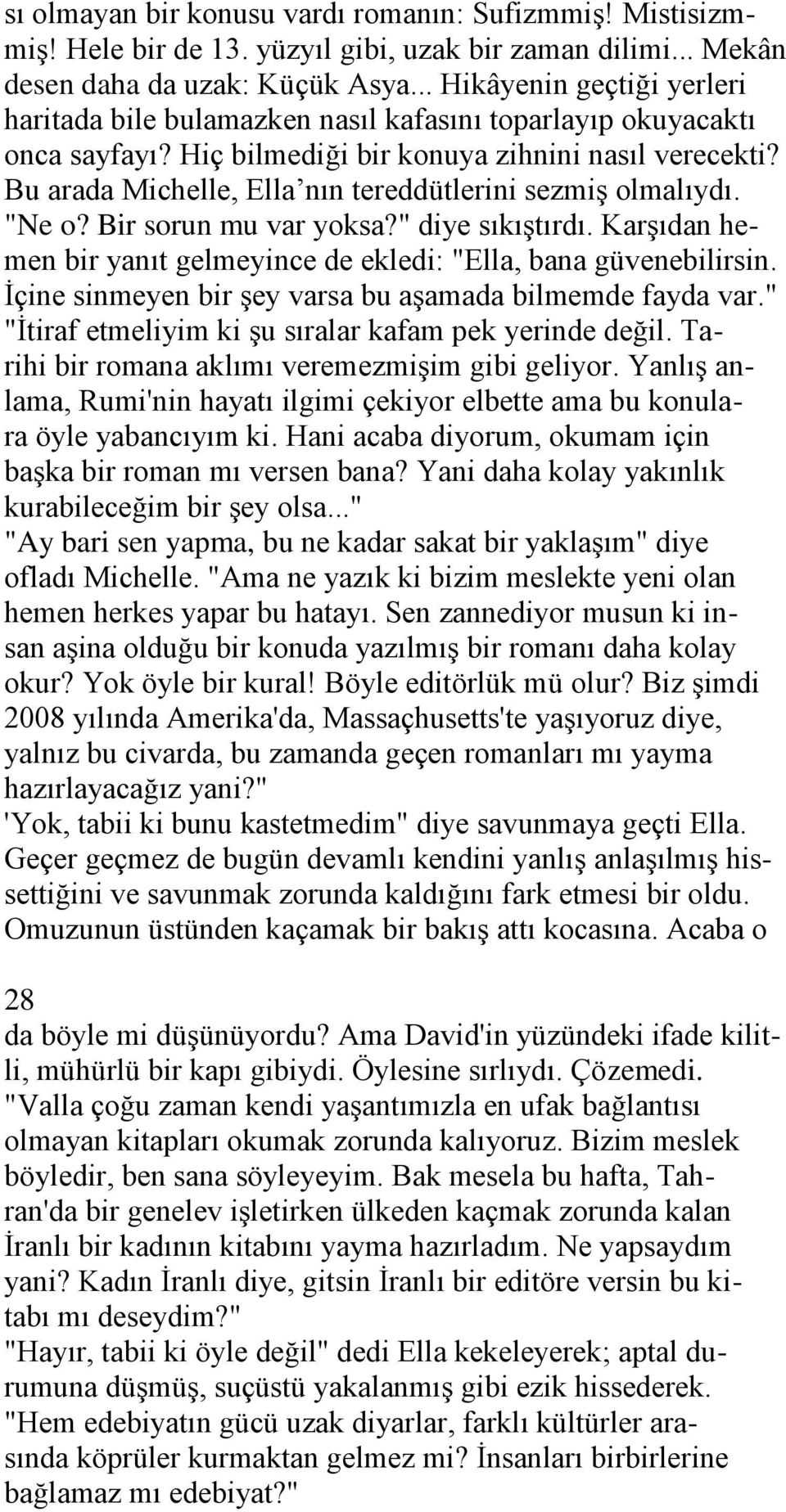 Bu arada Michelle, Ella nın tereddütlerini sezmiģ olmalıydı. "Ne o? Bir sorun mu var yoksa?" diye sıkıģtırdı. KarĢıdan hemen bir yanıt gelmeyince de ekledi: "Ella, bana güvenebilirsin.