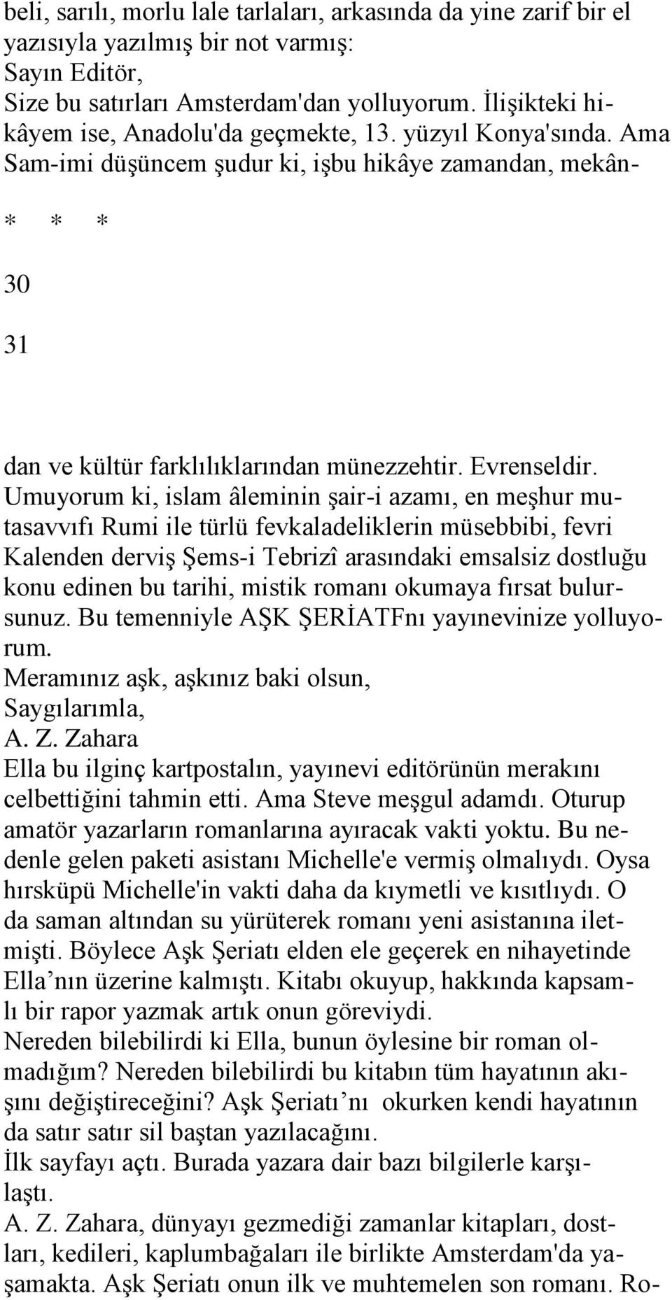 Umuyorum ki, islam âleminin Ģair-i azamı, en meģhur mutasavvıfı Rumi ile türlü fevkaladeliklerin müsebbibi, fevri Kalenden derviģ ġems-i Tebrizî arasındaki emsalsiz dostluğu konu edinen bu tarihi,