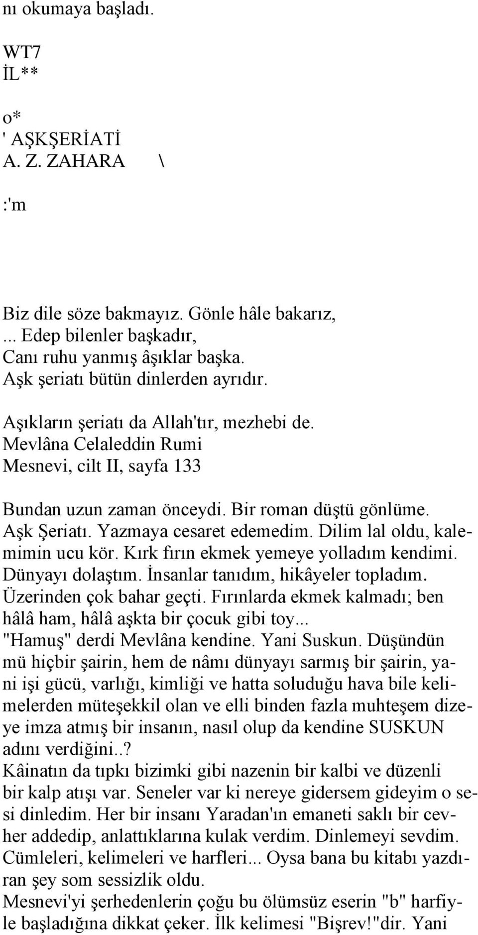 Yazmaya cesaret edemedim. Dilim lal oldu, kalemimin ucu kör. Kırk fırın ekmek yemeye yolladım kendimi. Dünyayı dolaģtım. Ġnsanlar tanıdım, hikâyeler topladım. Üzerinden çok bahar geçti.