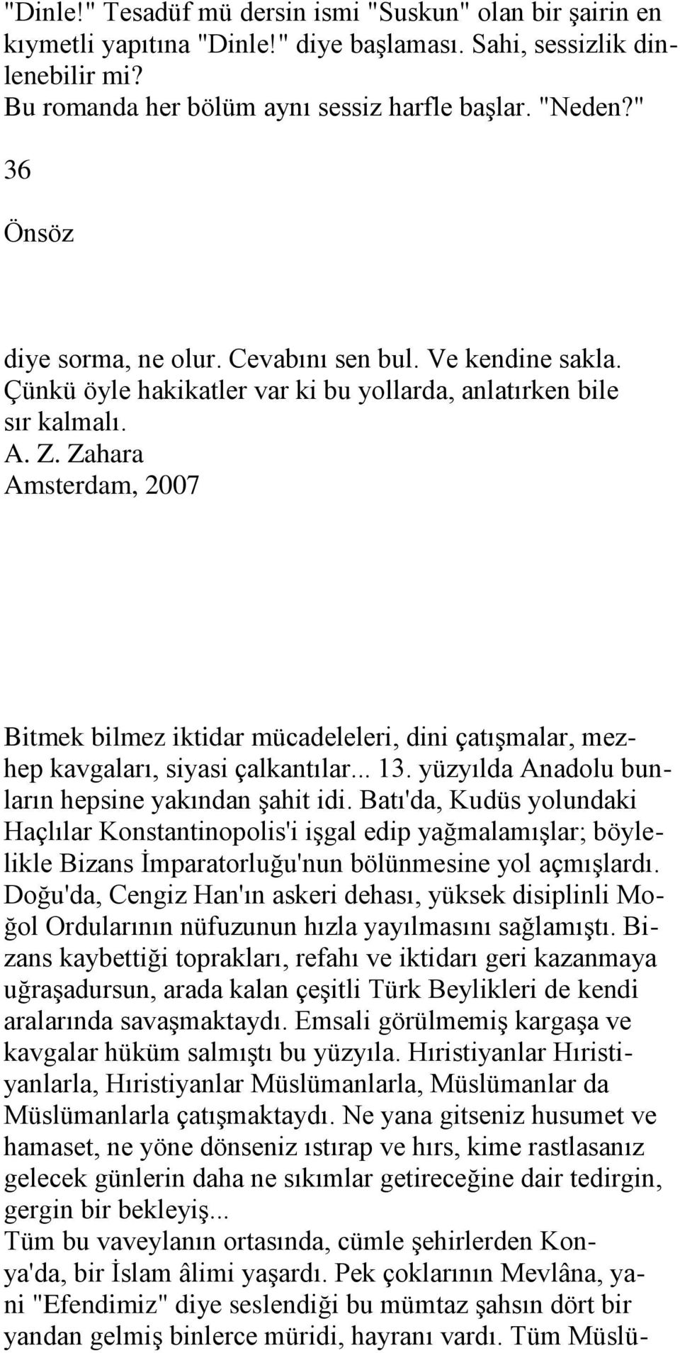 Zahara Amsterdam, 2007 Bitmek bilmez iktidar mücadeleleri, dini çatıģmalar, mezhep kavgaları, siyasi çalkantılar... 13. yüzyılda Anadolu bunların hepsine yakından Ģahit idi.