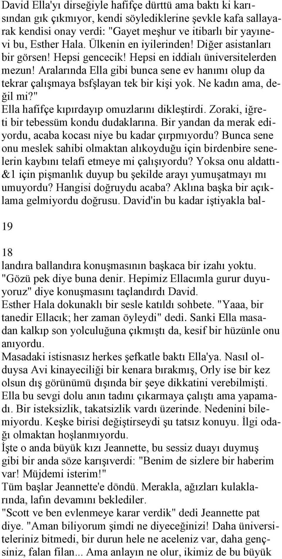 Aralarında Ella gibi bunca sene ev hanımı olup da tekrar çalıģmaya bsfģlayan tek bir kiģi yok. Ne kadın ama, değil mi?" Ella hafifçe kıpırdayıp omuzlarını dikleģtirdi.