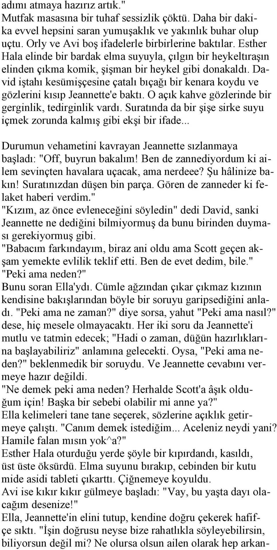 David iģtahı kesümiģçesine çatalı bıçağı bir kenara koydu ve gözlerini kısıp Jeannette'e baktı. O açık kahve gözlerinde bir gerginlik, tedirginlik vardı.