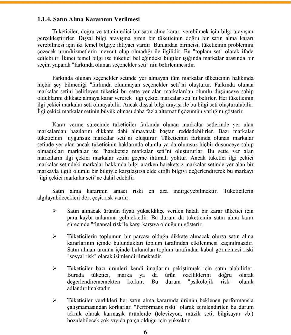 Bunlardan birincisi, tüketicinin problemini çözecek ürün/hizmetlerin mevcut olup olmadığı ile ilgilidir. Bu "toplam set" olarak ifade edilebilir.