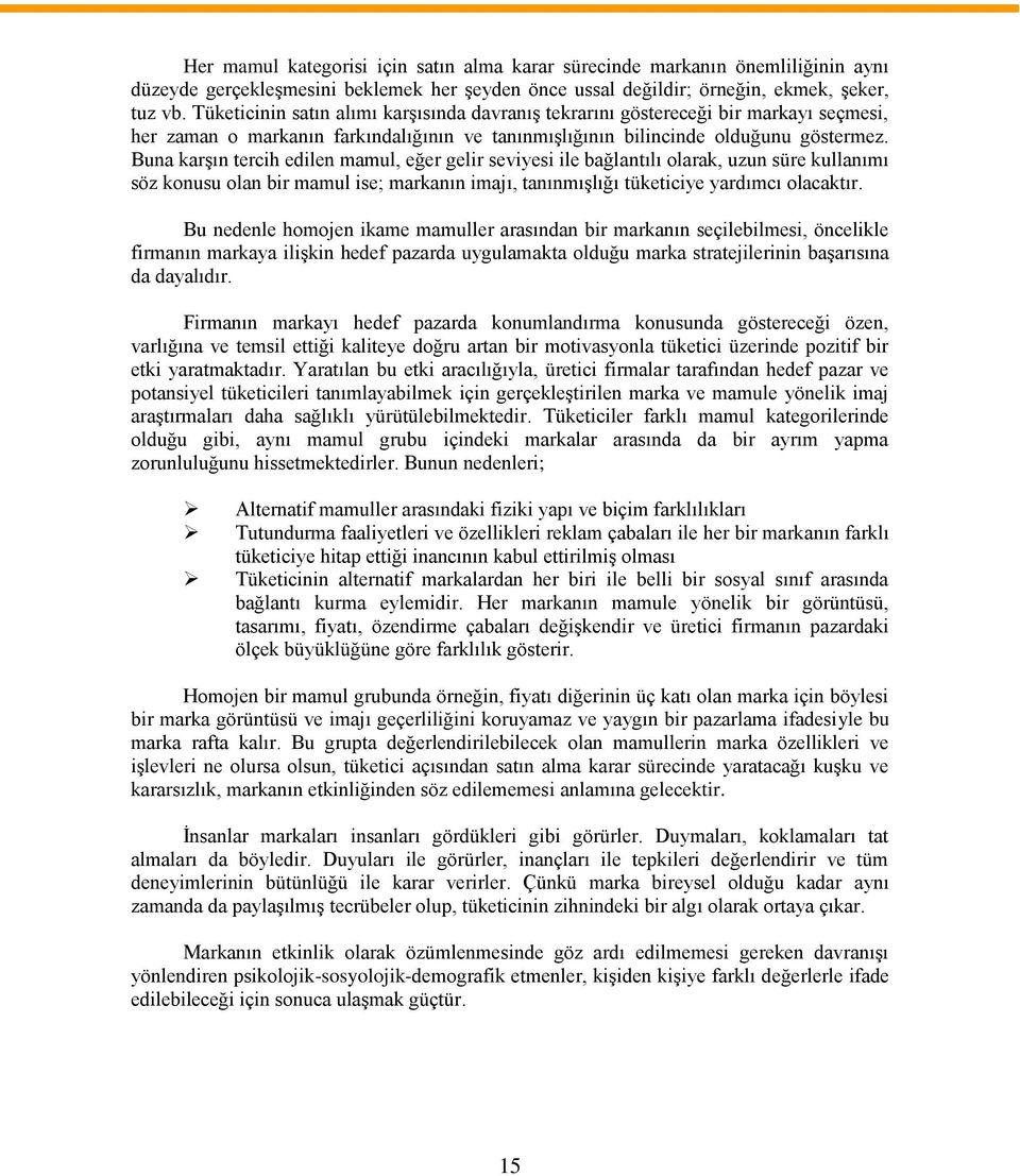 Buna karşın tercih edilen mamul, eğer gelir seviyesi ile bağlantılı olarak, uzun süre kullanımı söz konusu olan bir mamul ise; markanın imajı, tanınmışlığı tüketiciye yardımcı olacaktır.