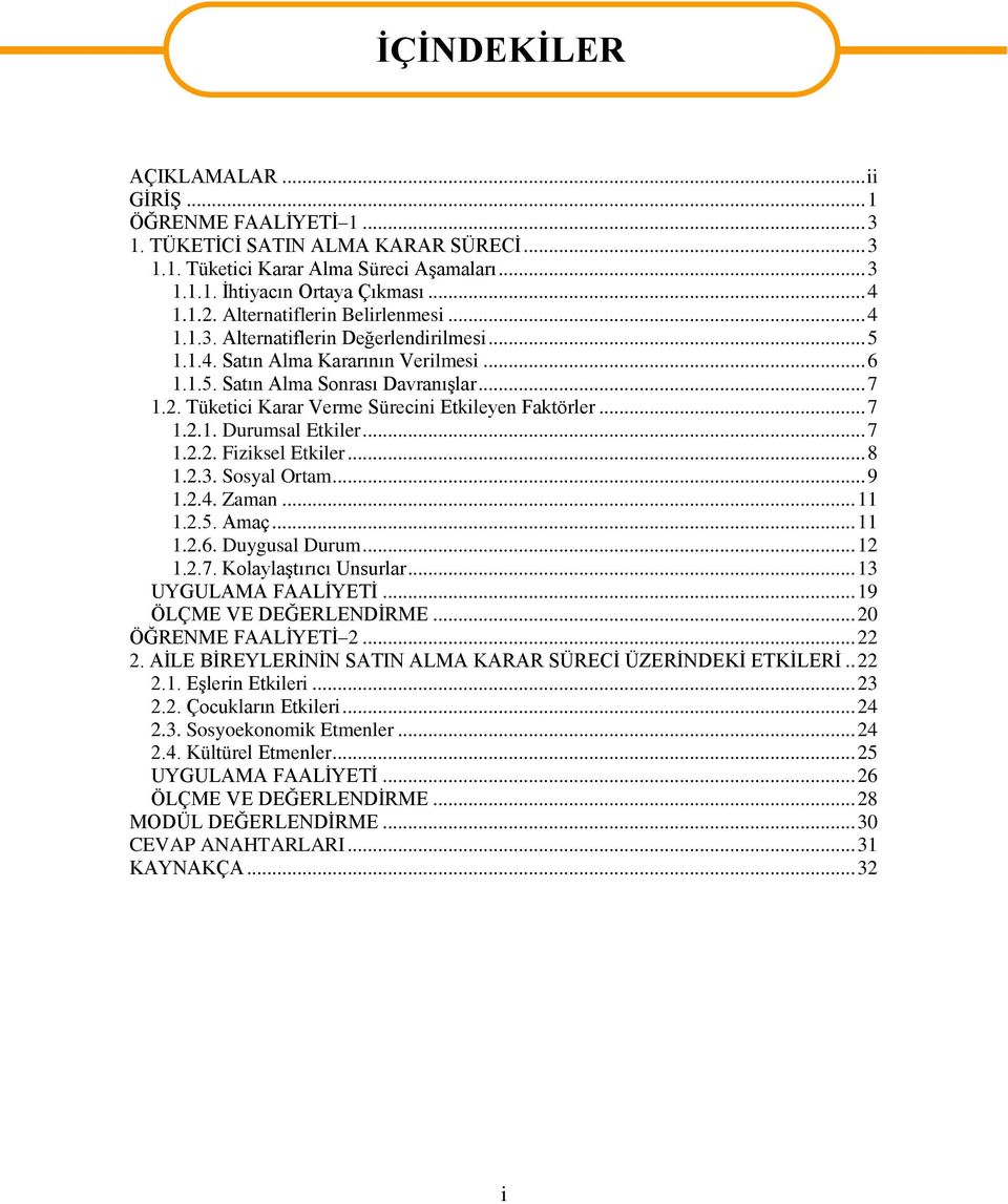 Tüketici Karar Verme Sürecini Etkileyen Faktörler... 7 1.2.1. Durumsal Etkiler... 7 1.2.2. Fiziksel Etkiler... 8 1.2.3. Sosyal Ortam... 9 1.2.4. Zaman... 11 1.2.5. Amaç... 11 1.2.6. Duygusal Durum.