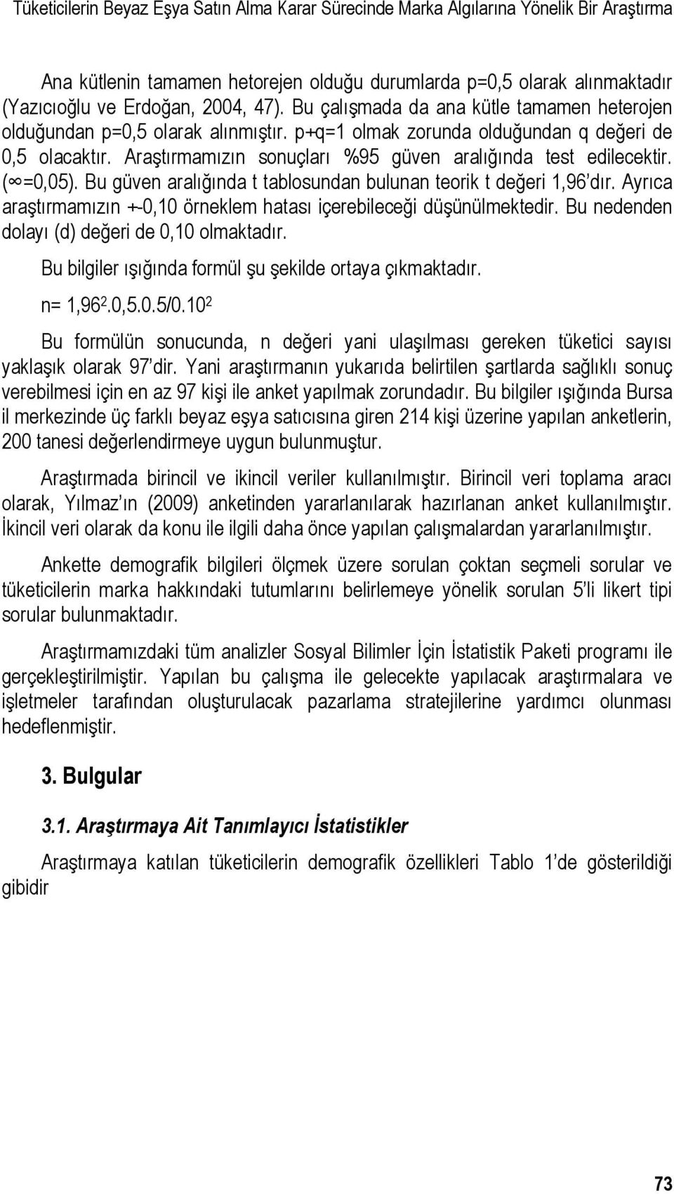 Araştırmamızın sonuçları %95 güven aralığında test edilecektir. ( =0,05). Bu güven aralığında t tablosundan bulunan teorik t değeri 1,96 dır.