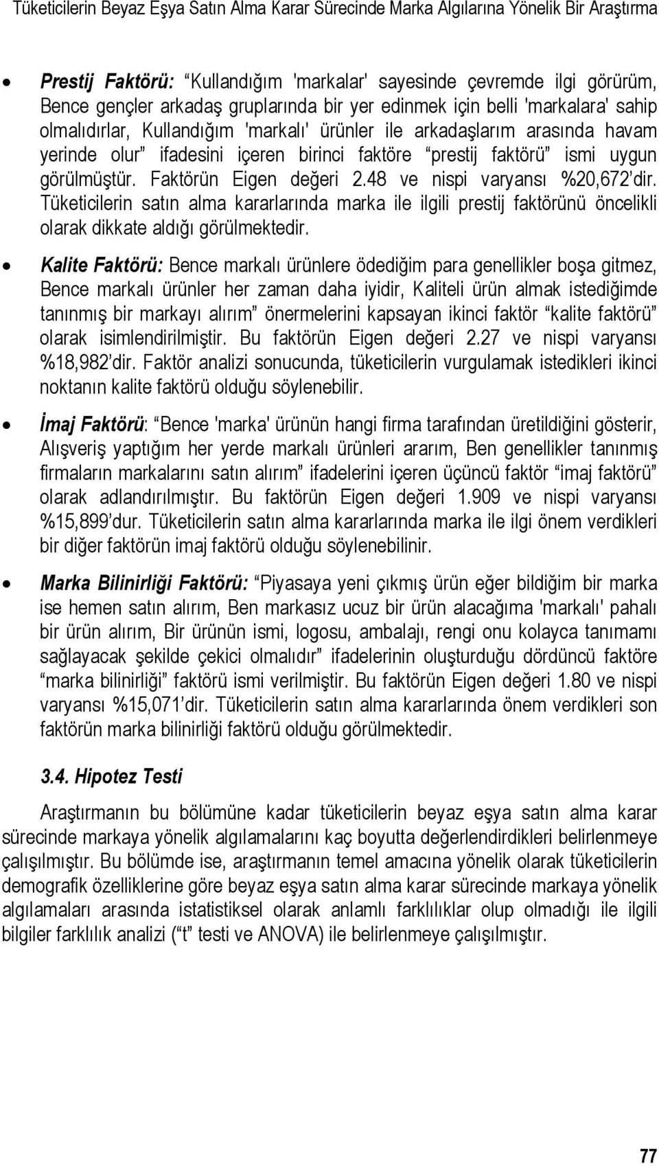 görülmüştür. Faktörün Eigen değeri 2.48 ve nispi varyansı %20,672 dir. Tüketicilerin satın alma kararlarında marka ile ilgili prestij faktörünü öncelikli olarak dikkate aldığı görülmektedir.