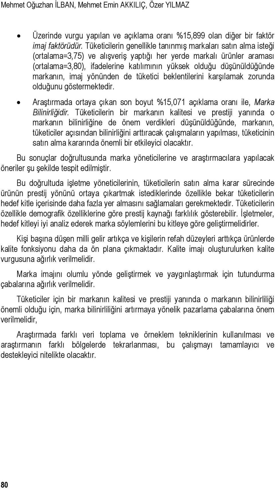 düşünüldüğünde markanın, imaj yönünden de tüketici beklentilerini karşılamak zorunda olduğunu göstermektedir. Araştırmada ortaya çıkan son boyut %15,071 açıklama oranı ile, Marka Bilinirliğidir.