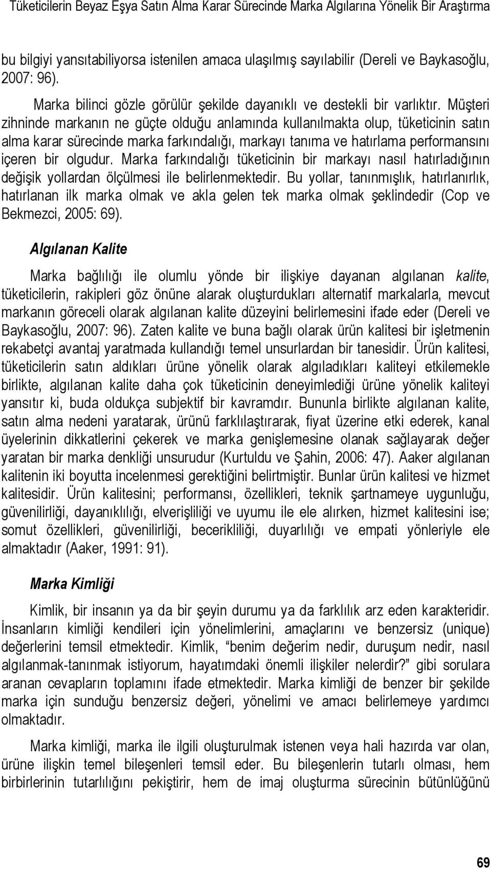 Müşteri zihninde markanın ne güçte olduğu anlamında kullanılmakta olup, tüketicinin satın alma karar sürecinde marka farkındalığı, markayı tanıma ve hatırlama performansını içeren bir olgudur.