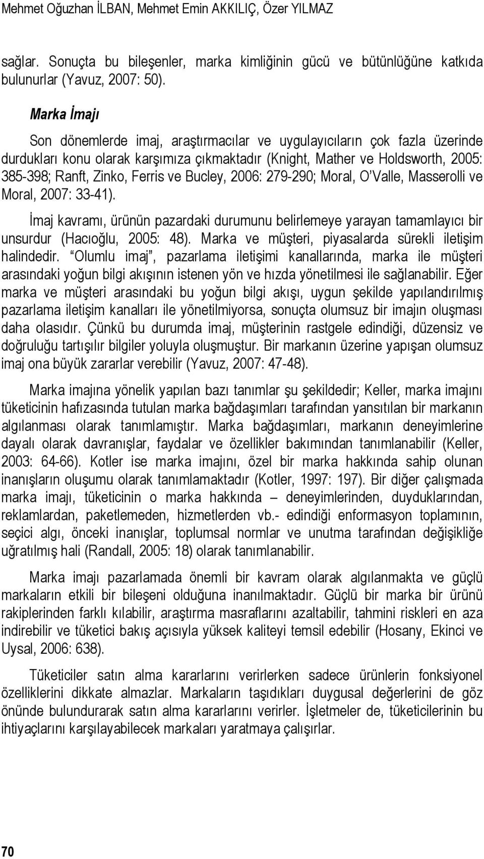 ve Bucley, 2006: 279-290; Moral, O Valle, Masserolli ve Moral, 2007: 33-41). İmaj kavramı, ürünün pazardaki durumunu belirlemeye yarayan tamamlayıcı bir unsurdur (Hacıoğlu, 2005: 48).