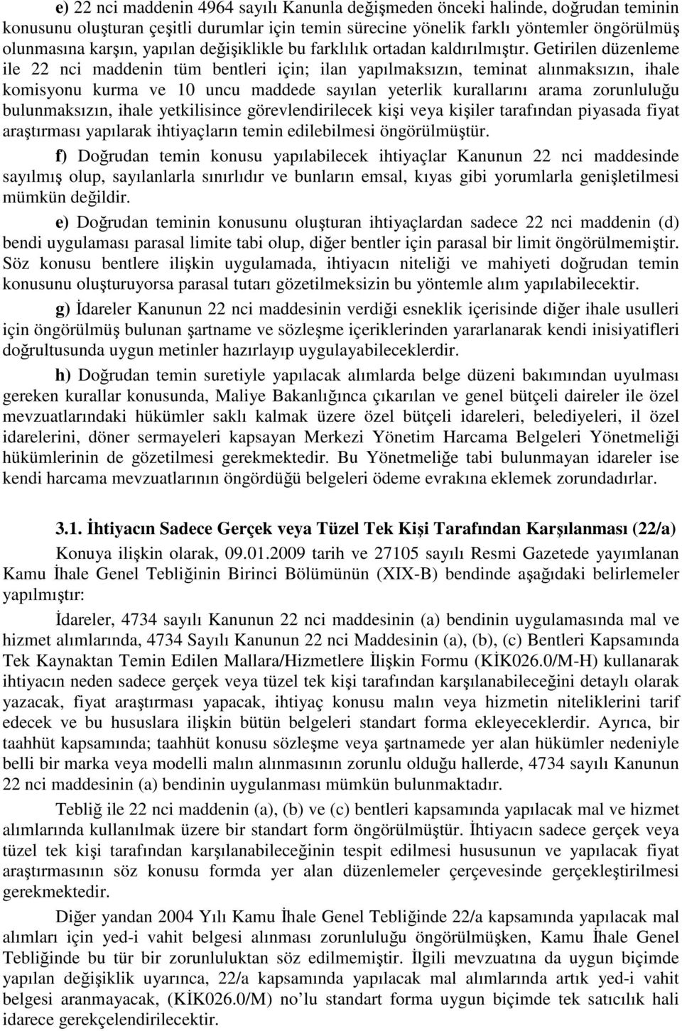 Getirilen düzenleme ile 22 nci maddenin tüm bentleri için; ilan yapılmaksızın, teminat alınmaksızın, ihale komisyonu kurma ve 10 uncu maddede sayılan yeterlik kurallarını arama zorunluluğu