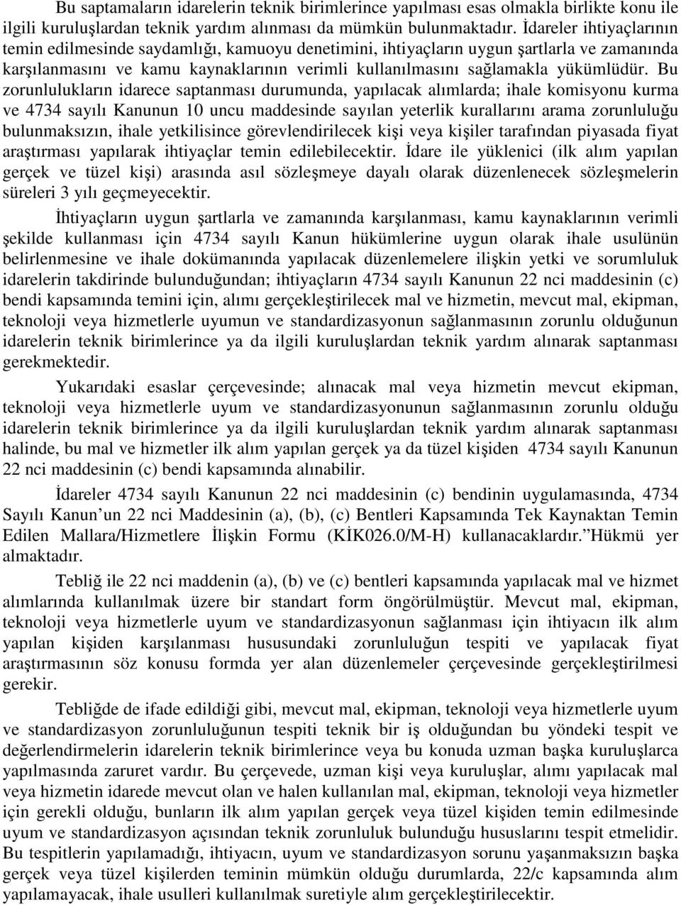 Bu zorunlulukların idarece saptanması durumunda, yapılacak alımlarda; ihale komisyonu kurma ve 4734 sayılı Kanunun 10 uncu maddesinde sayılan yeterlik kurallarını arama zorunluluğu bulunmaksızın,