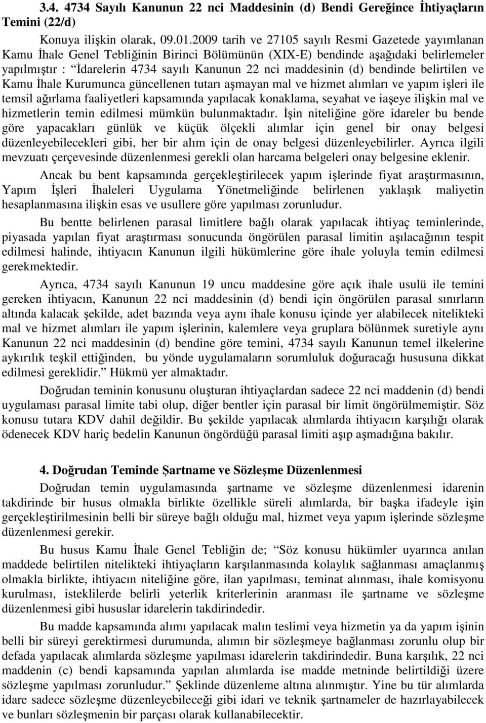 maddesinin (d) bendinde belirtilen ve Kamu İhale Kurumunca güncellenen tutarı aşmayan mal ve hizmet alımları ve yapım işleri ile temsil ağırlama faaliyetleri kapsamında yapılacak konaklama, seyahat