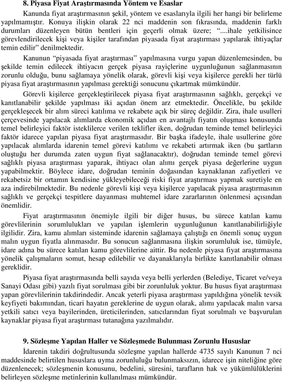 ..ihale yetkilisince görevlendirilecek kişi veya kişiler tarafından piyasada fiyat araştırması yapılarak ihtiyaçlar temin edilir denilmektedir.