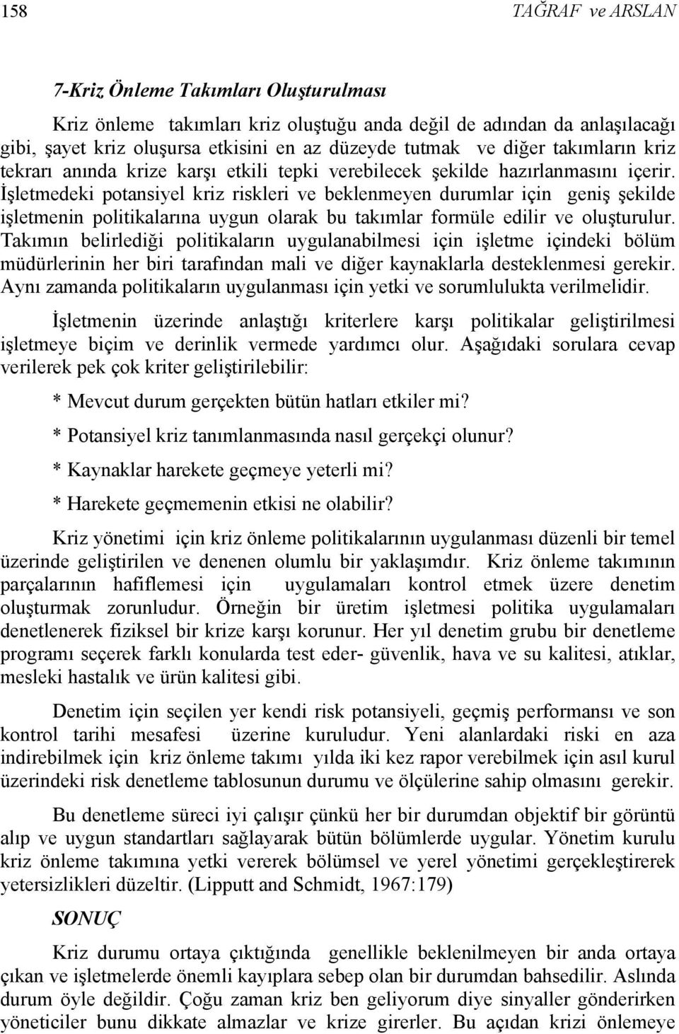 İşletmedeki potansiyel kriz riskleri ve beklenmeyen durumlar için geniş şekilde işletmenin politikalarına uygun olarak bu takımlar formüle edilir ve oluşturulur.