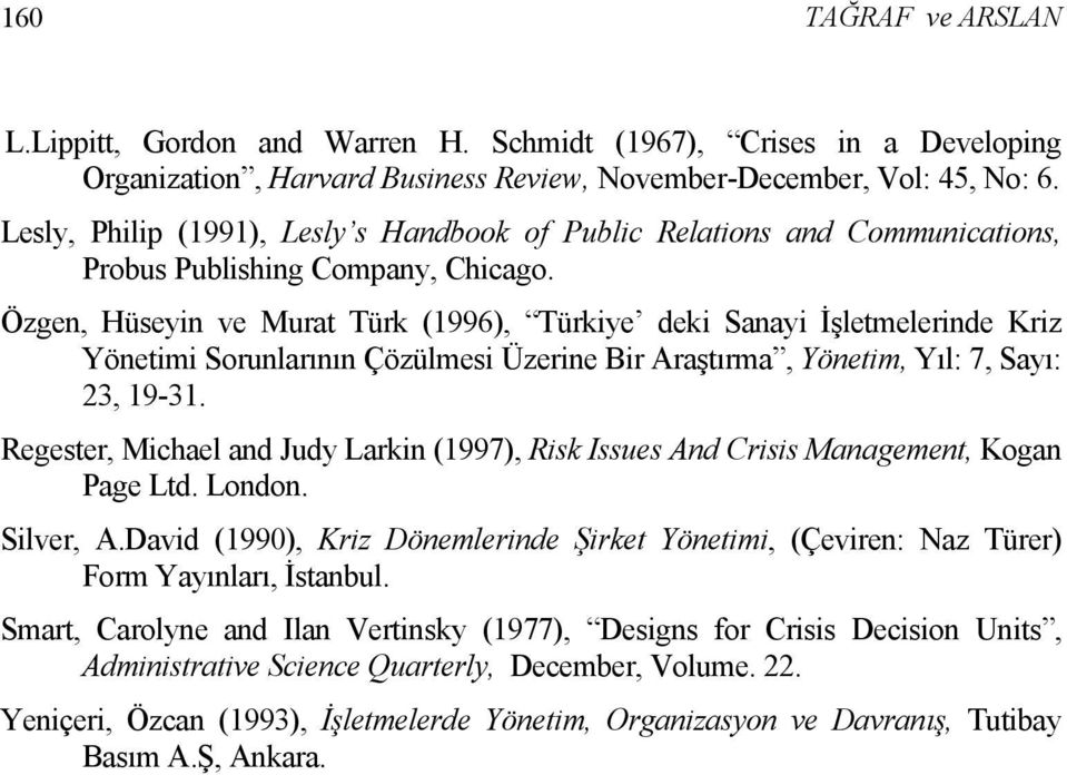 Özgen, Hüseyin ve Murat Türk (1996), Türkiye deki Sanayi İşletmelerinde Kriz Yönetimi Sorunlarının Çözülmesi Üzerine Bir Araştırma, Yönetim, Yıl: 7, Sayı: 23, 19-31.