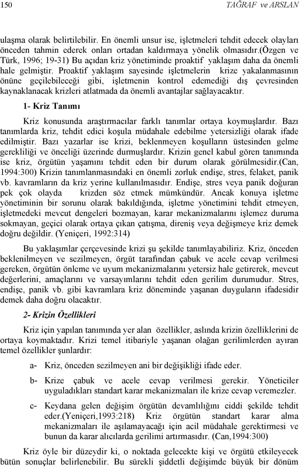 Proaktif yaklaşım sayesinde işletmelerin krize yakalanmasının önüne geçilebileceği gibi, işletmenin kontrol edemediği dış çevresinden kaynaklanacak krizleri atlatmada da önemli avantajlar