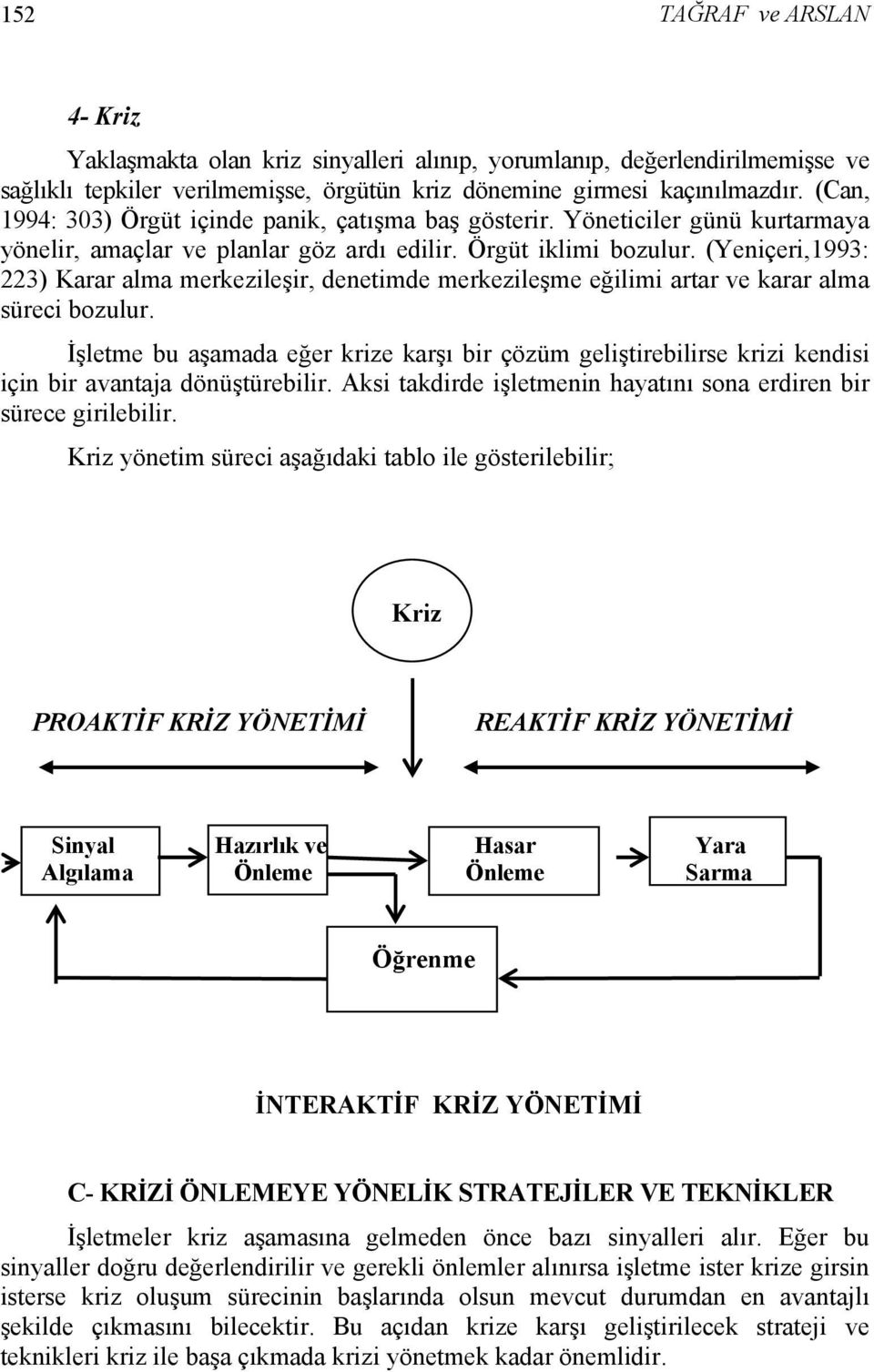 (Yeniçeri,1993: 223) Karar alma merkezileşir, denetimde merkezileşme eğilimi artar ve karar alma süreci bozulur.