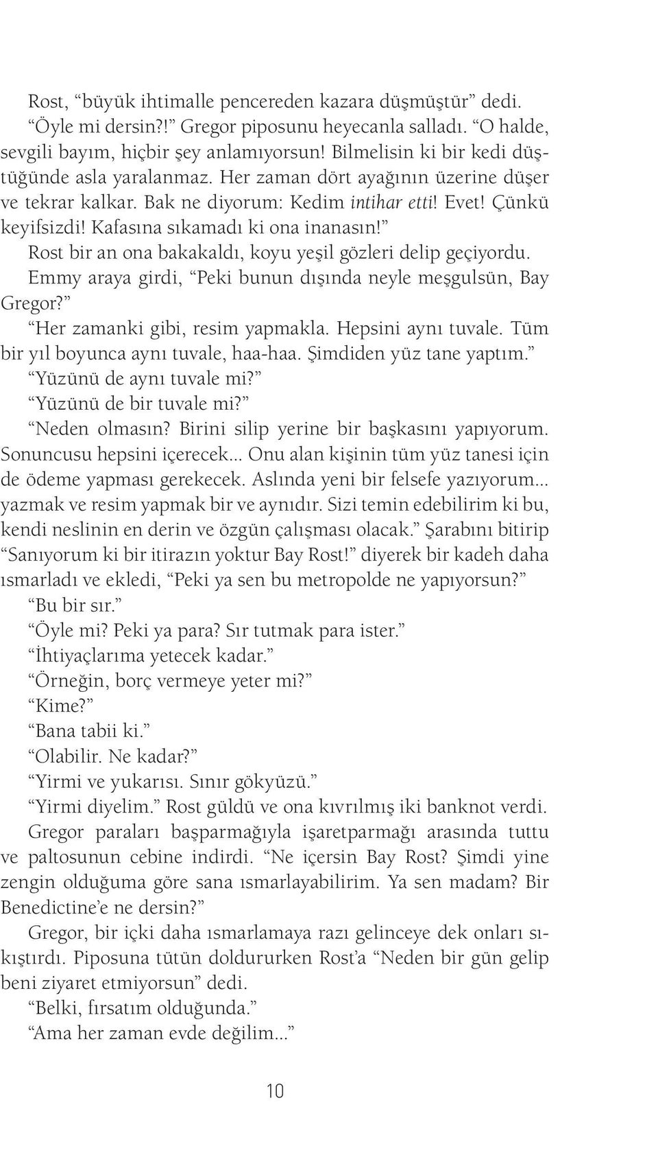 Kafasına sıkamadı ki ona inanasın! Rost bir an ona bakakaldı, koyu yeşil gözleri delip geçiyordu. Emmy araya girdi, Peki bunun dışında neyle meşgulsün, Bay Gregor? Her zamanki gibi, resim yapmakla.