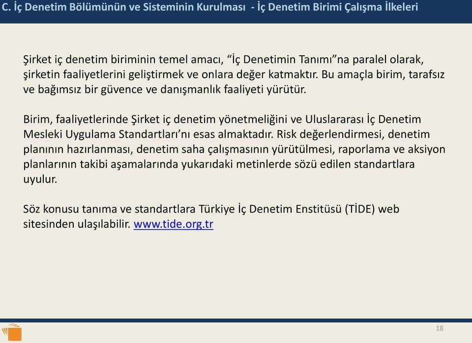 Birim, faaliyetlerinde Şirket iç denetim yönetmeliğini ve Uluslararası İç Denetim Mesleki Uygulama Standartları nı esas almaktadır.