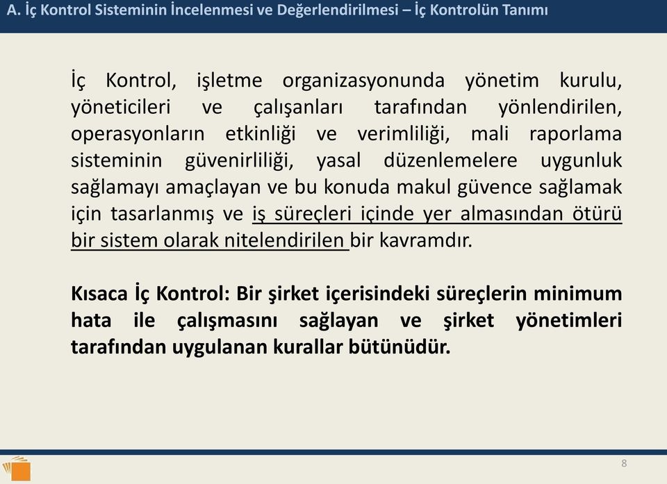 sağlamayı amaçlayan ve bu konuda makul güvence sağlamak için tasarlanmış ve iş süreçleri içinde yer almasından ötürü bir sistem olarak nitelendirilen bir