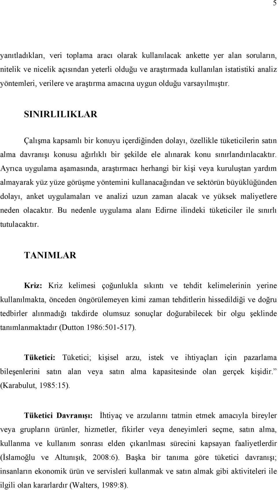 SINIRLILIKLAR Çalışma kapsamlı bir konuyu içerdiğinden dolayı, özellikle tüketicilerin satın alma davranışı konusu ağırlıklı bir şekilde ele alınarak konu sınırlandırılacaktır.