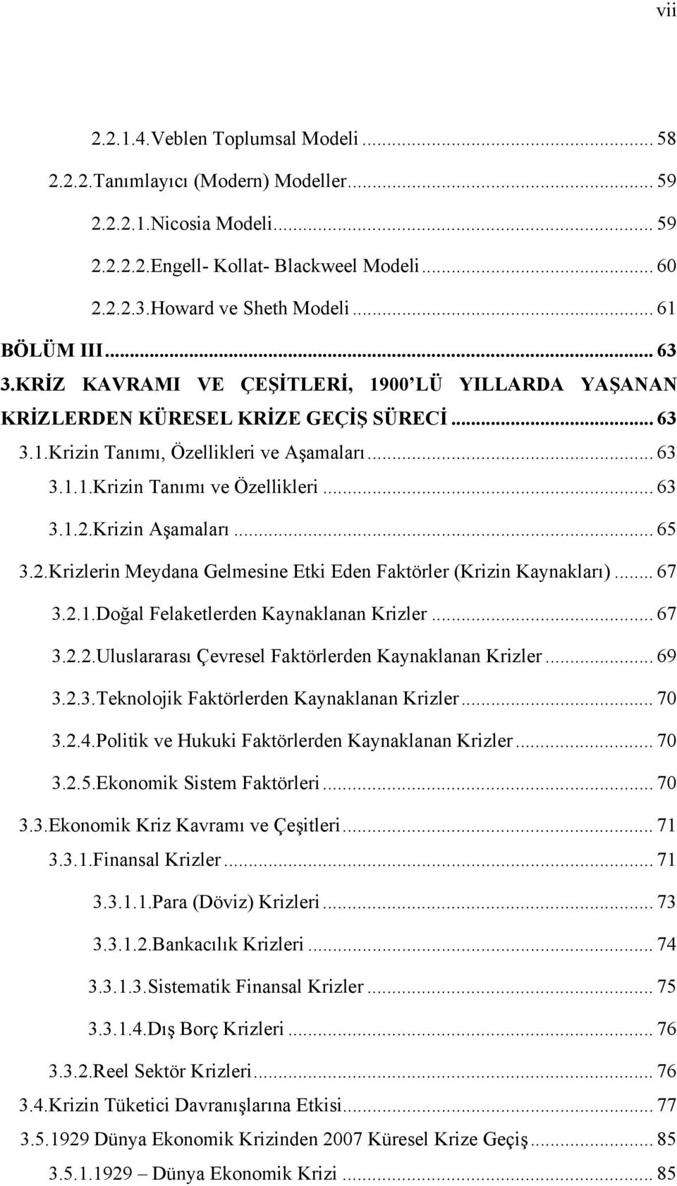 .. 63 3.1.2.Krizin Aşamaları... 65 3.2.Krizlerin Meydana Gelmesine Etki Eden Faktörler (Krizin Kaynakları)... 67 3.2.1.Doğal Felaketlerden Kaynaklanan Krizler... 67 3.2.2.Uluslararası Çevresel Faktörlerden Kaynaklanan Krizler.