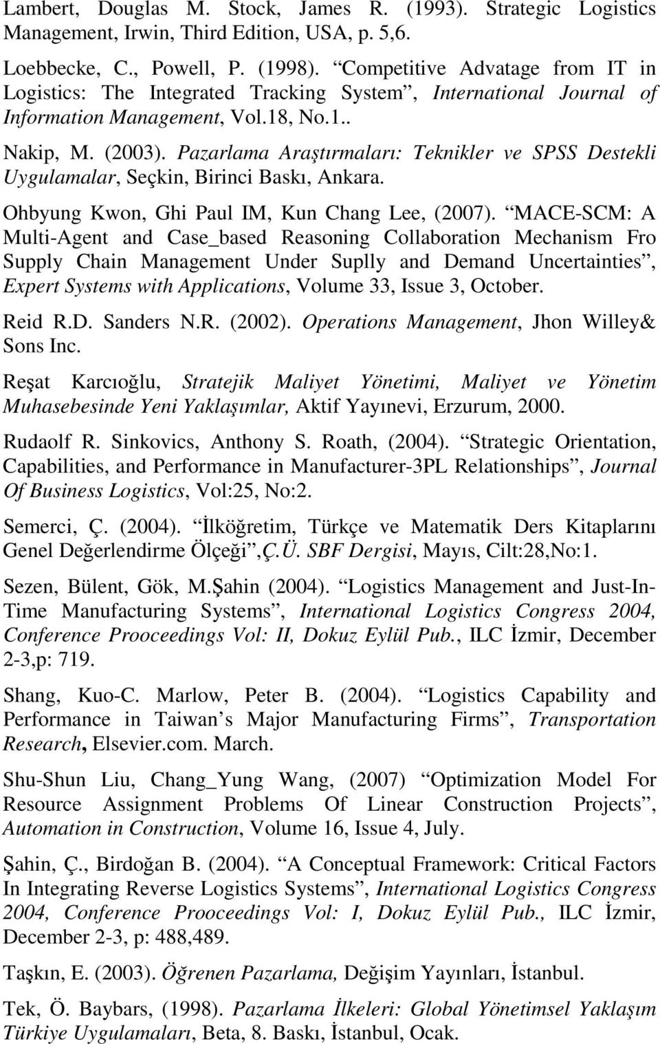 Pazarlama Araştırmaları: Teknikler ve SPSS Destekli Uygulamalar, Seçkin, Birinci Baskı, Ankara. Ohbyung Kwon, Ghi Paul IM, Kun Chang Lee, (2007).