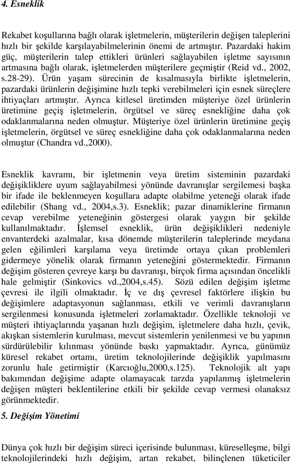 Ürün yaşam sürecinin de kısalmasıyla birlikte işletmelerin, pazardaki ürünlerin değişimine hızlı tepki verebilmeleri için esnek süreçlere ihtiyaçları artmıştır.