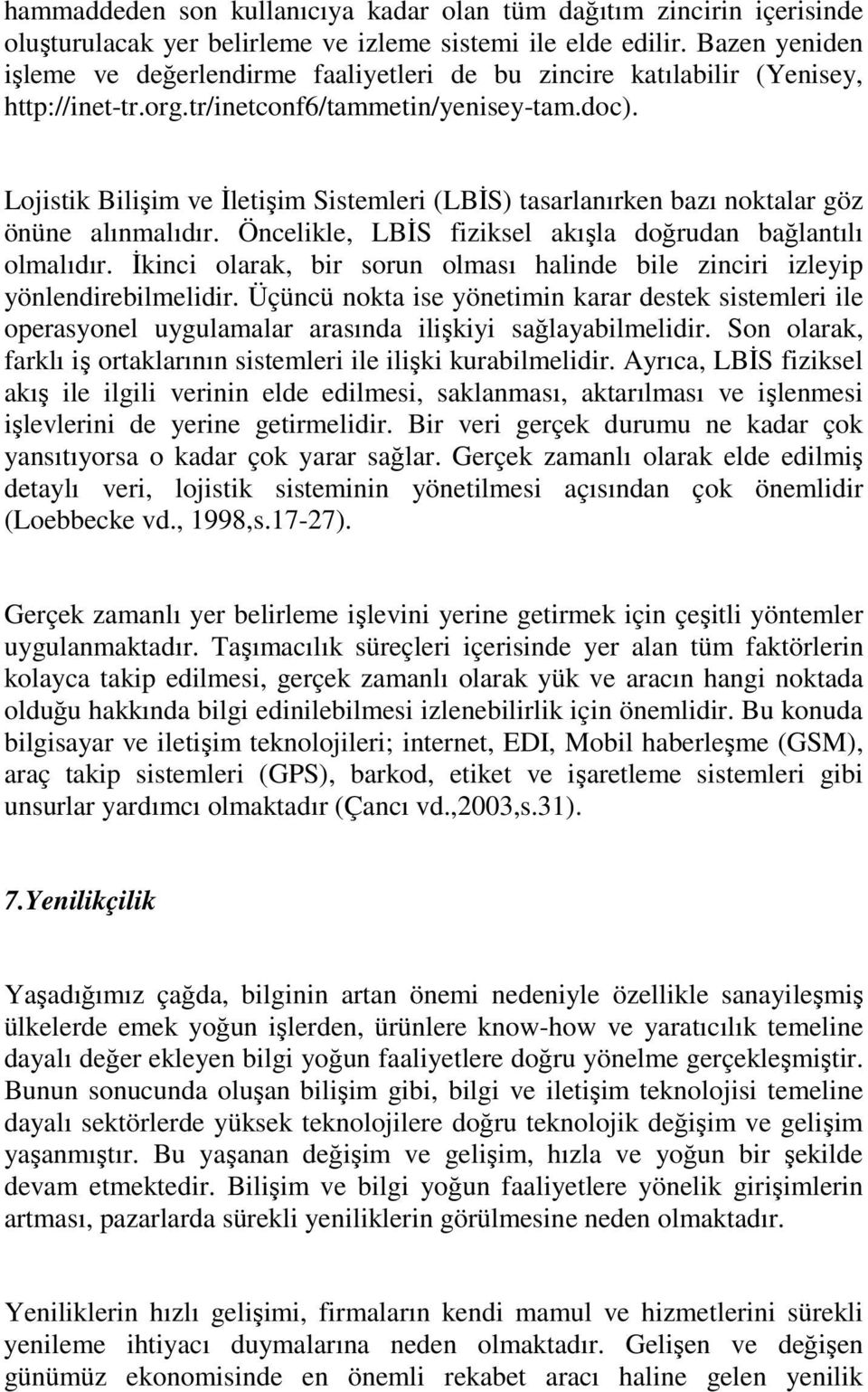 Lojistik Bilişim ve Đletişim Sistemleri (LBĐS) tasarlanırken bazı noktalar göz önüne alınmalıdır. Öncelikle, LBĐS fiziksel akışla doğrudan bağlantılı olmalıdır.