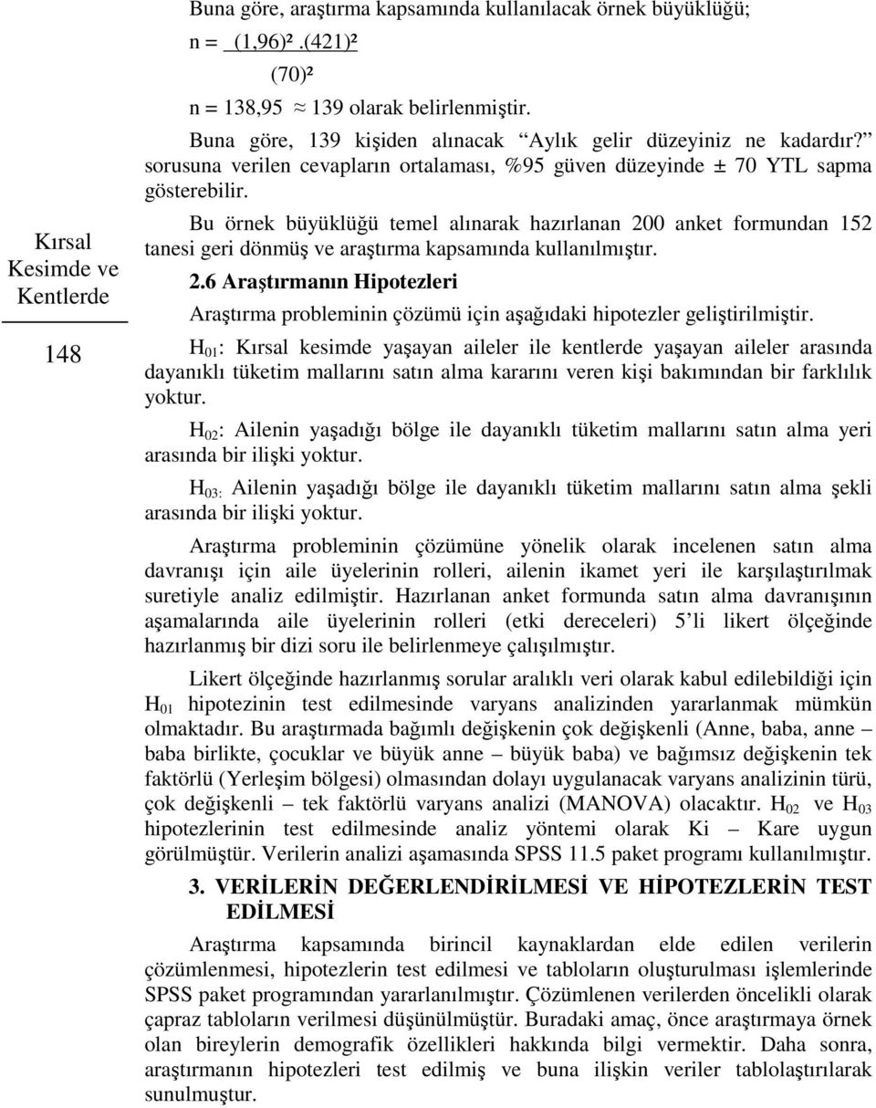 Bu örnek büyüklüğü temel alınarak hazırlanan 200 anket formundan 152 tanesi geri dönmüş ve araştırma kapsamında kullanılmıştır. 2.6 Araştırmanın Hipotezleri Araştırma probleminin çözümü için aşağıdaki hipotezler geliştirilmiştir.