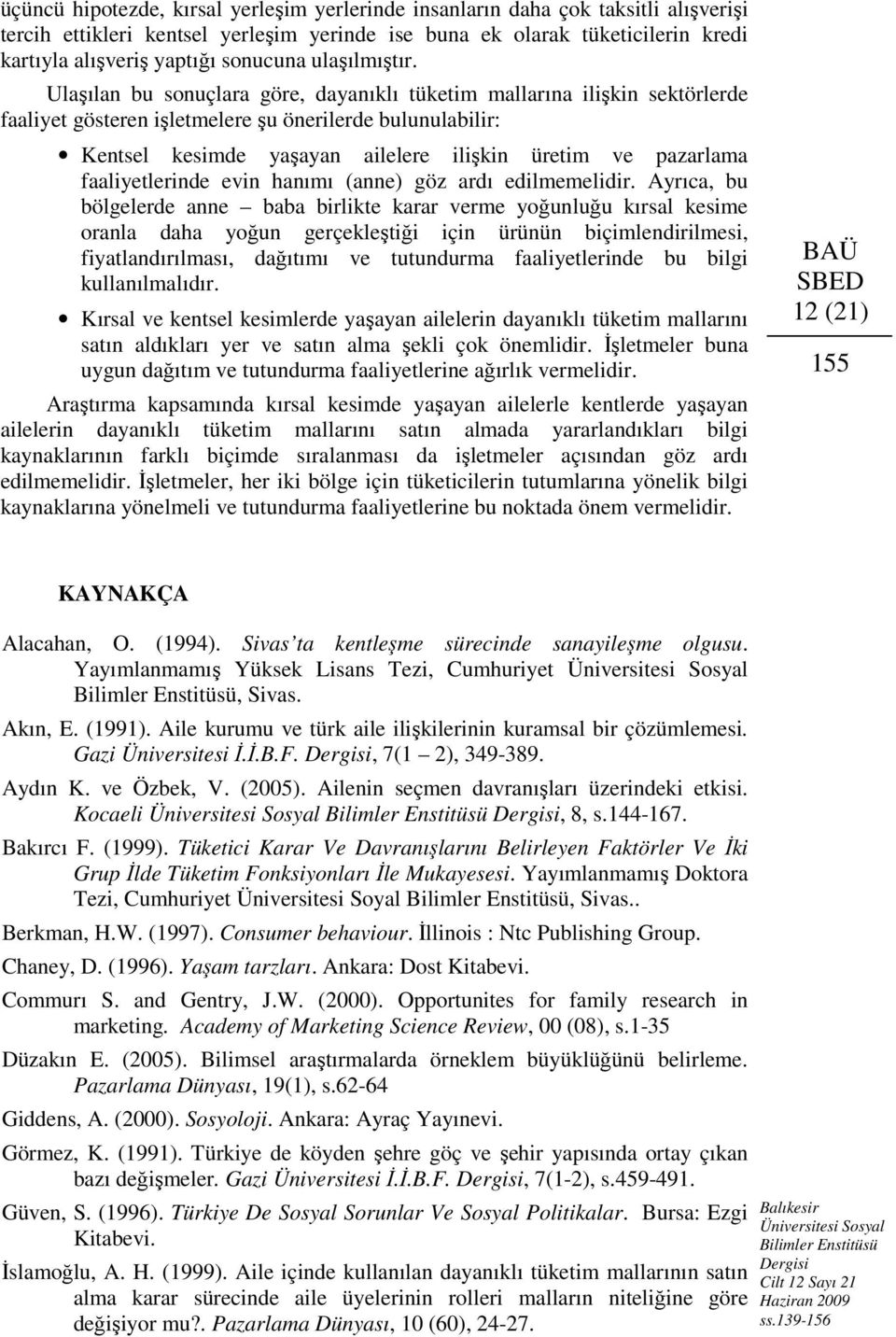 Ulaşılan bu sonuçlara göre, dayanıklı tüketim mallarına ilişkin sektörlerde faaliyet gösteren işletmelere şu önerilerde bulunulabilir: Kentsel kesimde yaşayan ailelere ilişkin üretim ve pazarlama