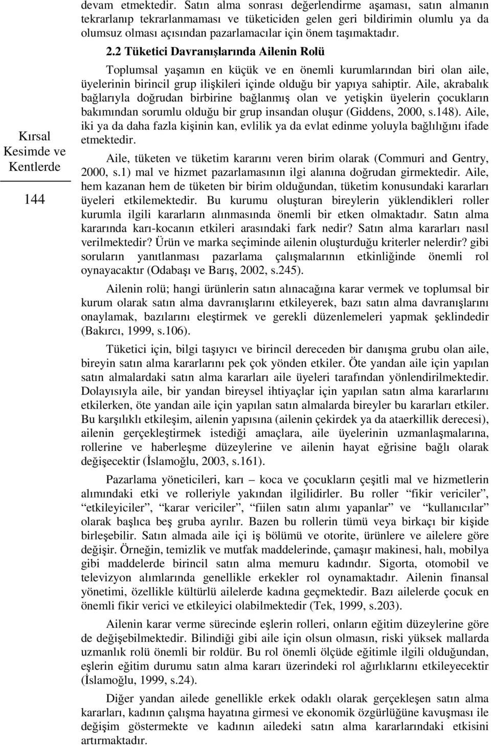 2 Tüketici Davranışlarında Ailenin Rolü Toplumsal yaşamın en küçük ve en önemli kurumlarından biri olan aile, üyelerinin birincil grup ilişkileri içinde olduğu bir yapıya sahiptir.