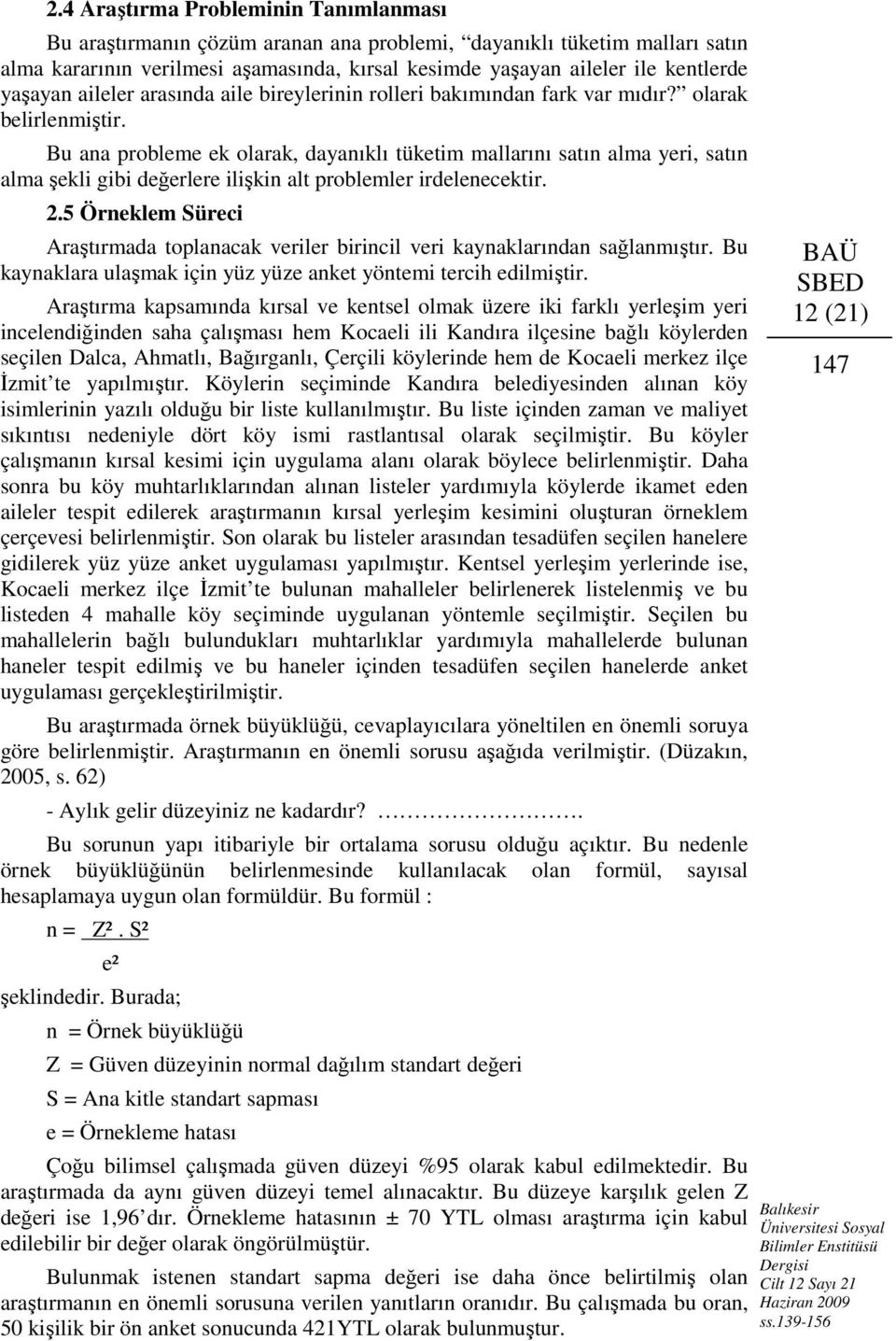 Bu ana probleme ek olarak, dayanıklı tüketim mallarını satın alma yeri, satın alma şekli gibi değerlere ilişkin alt problemler irdelenecektir. 2.