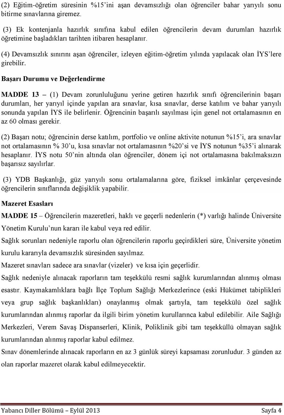 (4) Devamsızlık sınırını aşan öğrenciler, izleyen eğitim-öğretim yılında yapılacak olan İYS lere girebilir.