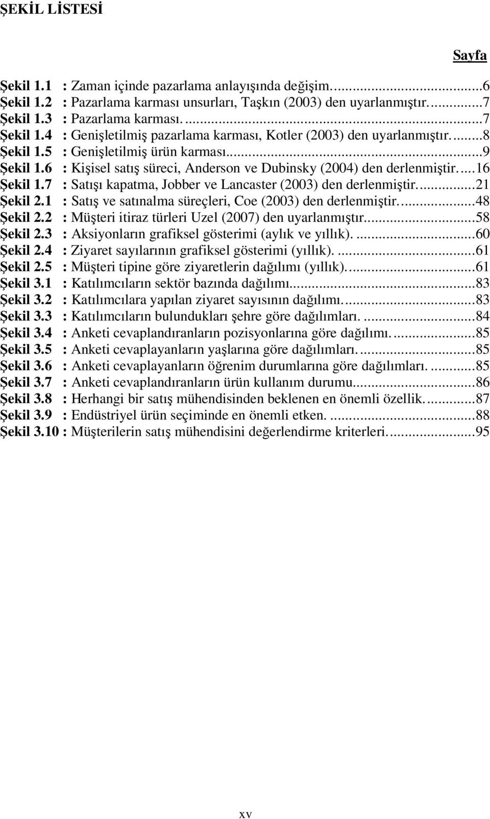 6 : Kişisel satış süreci, Anderson ve Dubinsky (2004) den derlenmiştir...16 Şekil 1.7 : Satışı kapatma, Jobber ve Lancaster (2003) den derlenmiştir...21 Şekil 2.