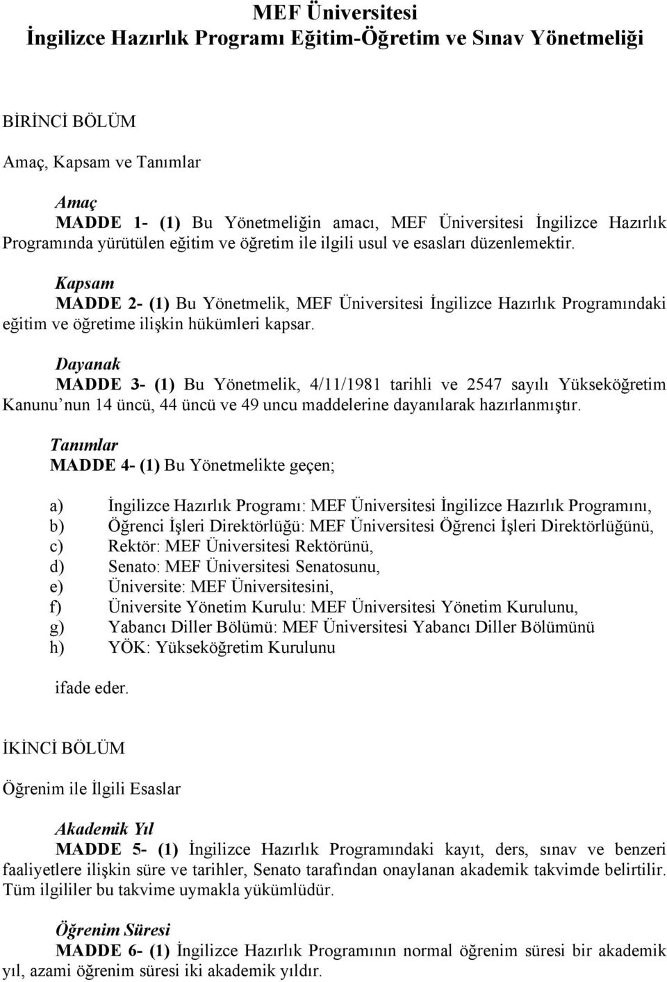 Kapsam MADDE 2- (1) Bu Yönetmelik, MEF Üniversitesi İngilizce Hazırlık Programındaki eğitim ve öğretime ilişkin hükümleri kapsar.