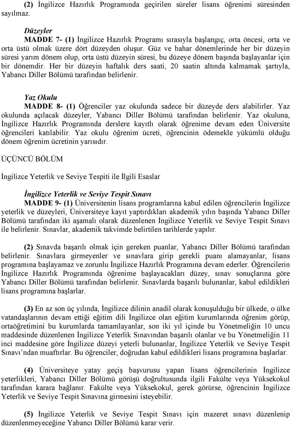 Güz ve bahar dönemlerinde her bir düzeyin süresi yarım dönem olup, orta üstü düzeyin süresi, bu düzeye dönem başında başlayanlar için bir dönemdir.