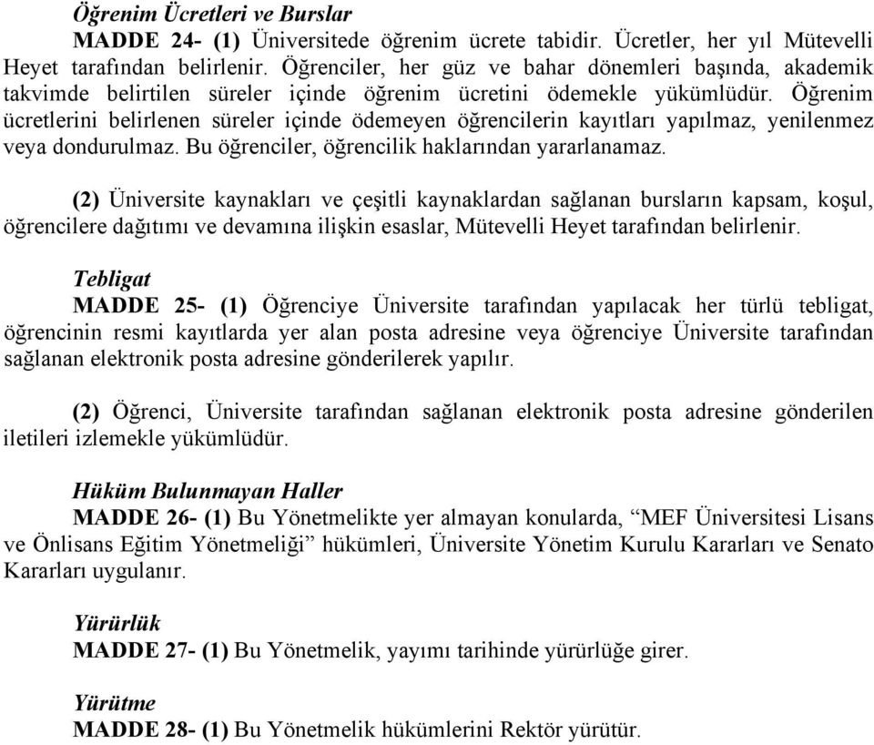 Öğrenim ücretlerini belirlenen süreler içinde ödemeyen öğrencilerin kayıtları yapılmaz, yenilenmez veya dondurulmaz. Bu öğrenciler, öğrencilik haklarından yararlanamaz.