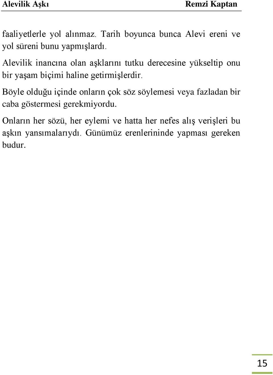 Böyle olduğu içinde onların çok söz söylemesi veya fazladan bir caba göstermesi gerekmiyordu.