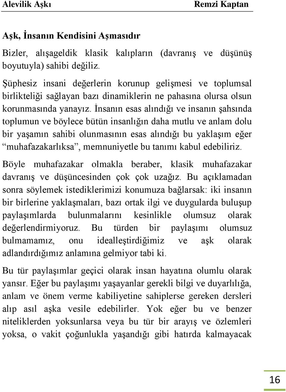 İnsanın esas alındığı ve insanın şahsında toplumun ve böylece bütün insanlığın daha mutlu ve anlam dolu bir yaşamın sahibi olunmasının esas alındığı bu yaklaşım eğer muhafazakarlıksa, memnuniyetle bu