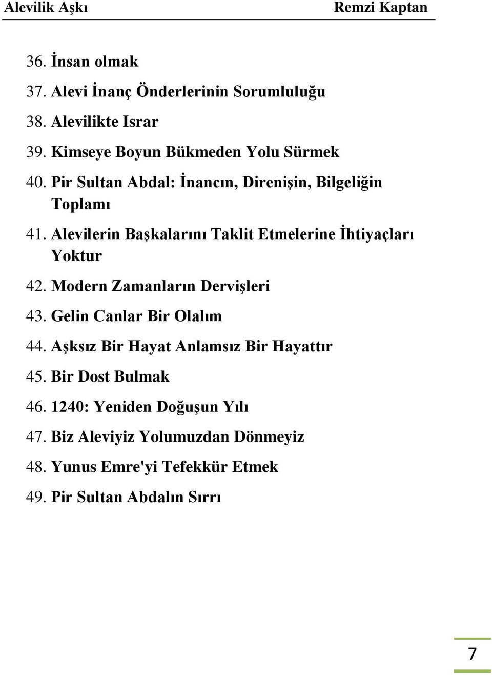 Modern Zamanların Dervişleri 43. Gelin Canlar Bir Olalım 44. Aşksız Bir Hayat Anlamsız Bir Hayattır 45. Bir Dost Bulmak 46.