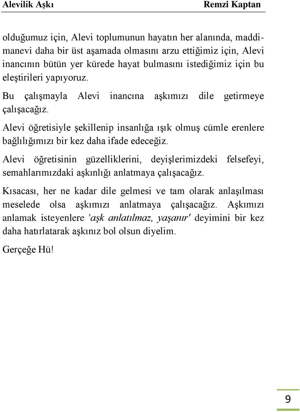 Alevi öğretisiyle şekillenip insanlığa ışık olmuş cümle erenlere bağlılığımızı bir kez daha ifade edeceğiz.