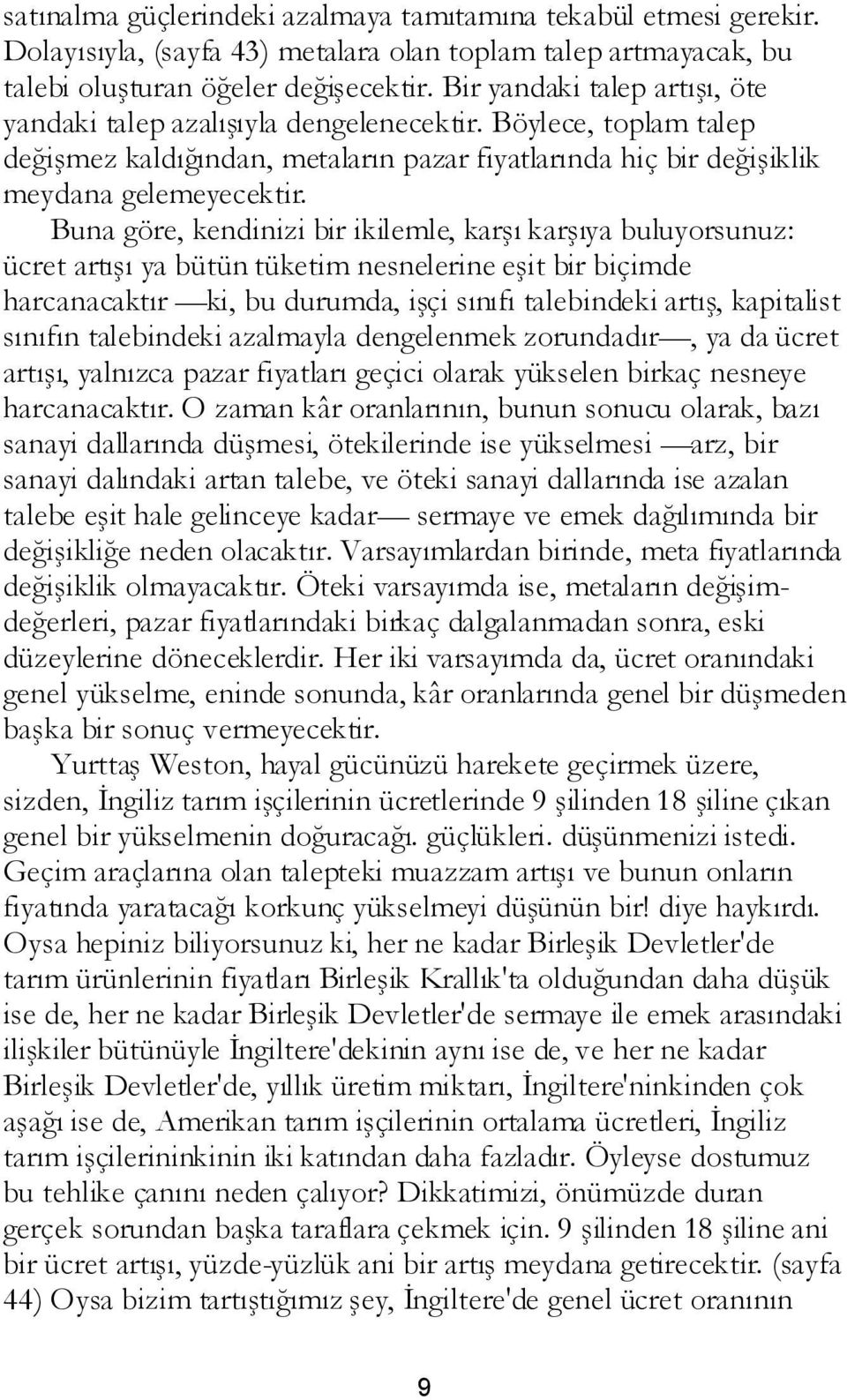 Buna göre, kendinizi bir ikilemle, karşı karşıya buluyorsunuz: ücret artışı ya bütün tüketim nesnelerine eşit bir biçimde harcanacaktır ki, bu durumda, işçi sınıfı talebindeki artış, kapitalist