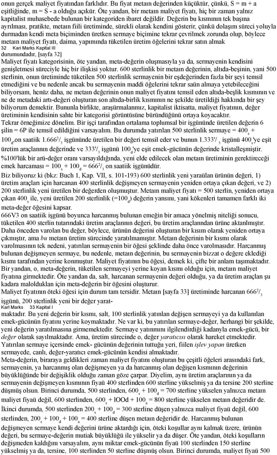 Değerin bu kısmının tek başına ayrılması, pratikte, metaın fiili üretiminde, sürekli olarak kendini gösterir, çünkü dolaşım süreci yoluyla durmadan kendi meta biçiminden üretken sermaye biçimine