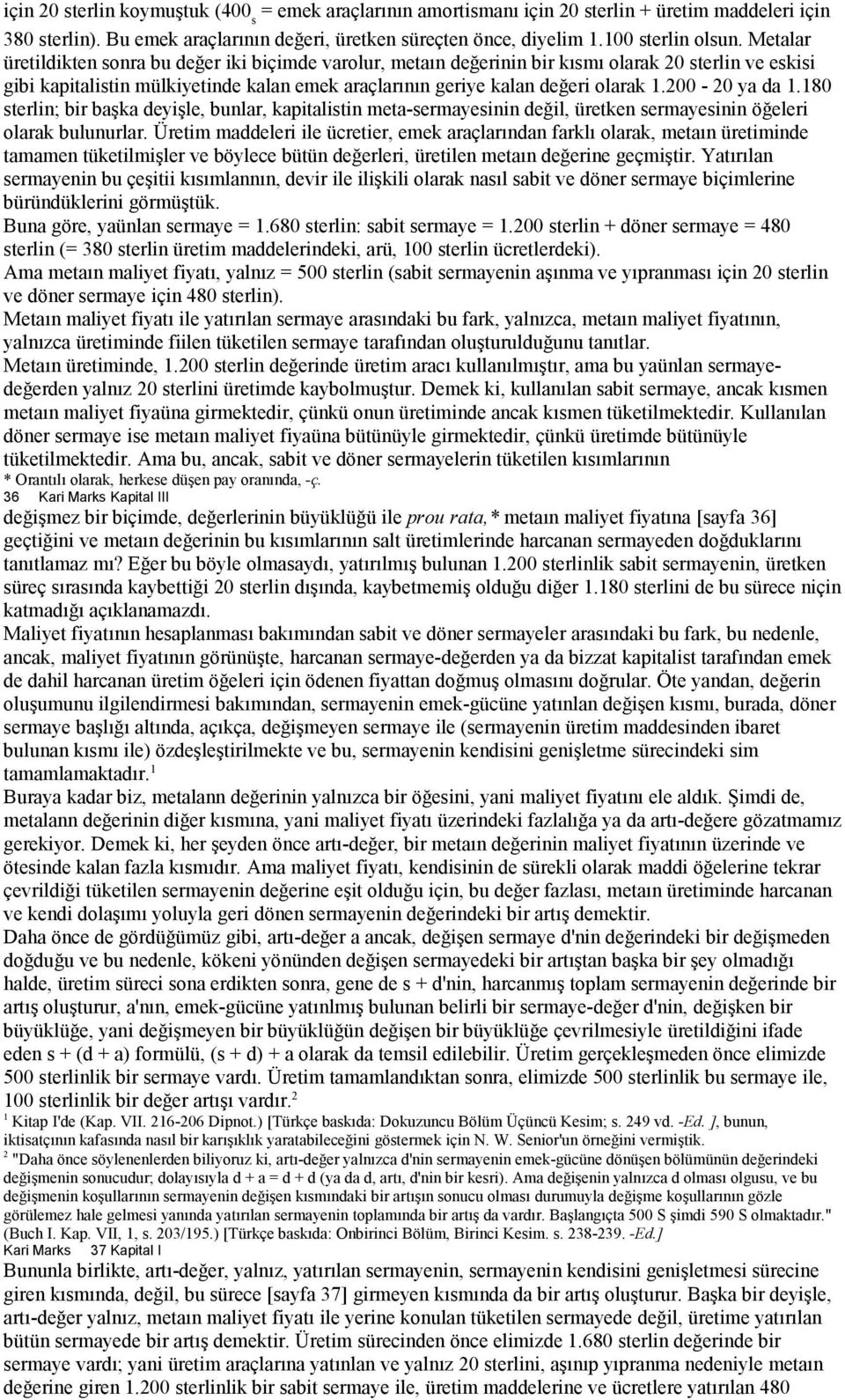 200-20 ya da 1.180 sterlin; bir başka deyişle, bunlar, kapitalistin meta-sermayesinin değil, üretken sermayesinin öğeleri olarak bulunurlar.