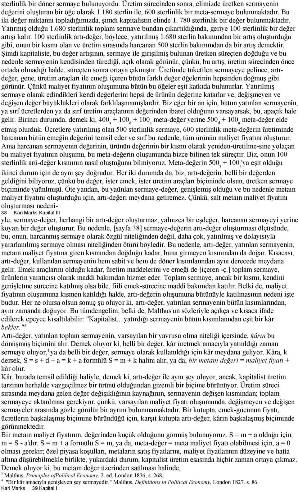 680 sterlinlik toplam sermaye bundan çıkartıldığında, geriye 100 sterlinlik bir değer artışı kalır. 100 sterlinlik artı-değer, böylece, yatırılmış 1.