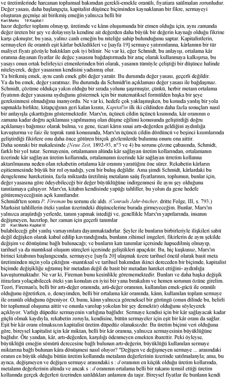 olmayıp, üretimde ve kânn oluşumunda bir etmen olduğu için, aynı zamanda değer üreten bir şey ve dolayısıyla kendine ait değerden daha büyük bir değerin kaynağı olduğu fikrine karşı çıkmıştır; bu