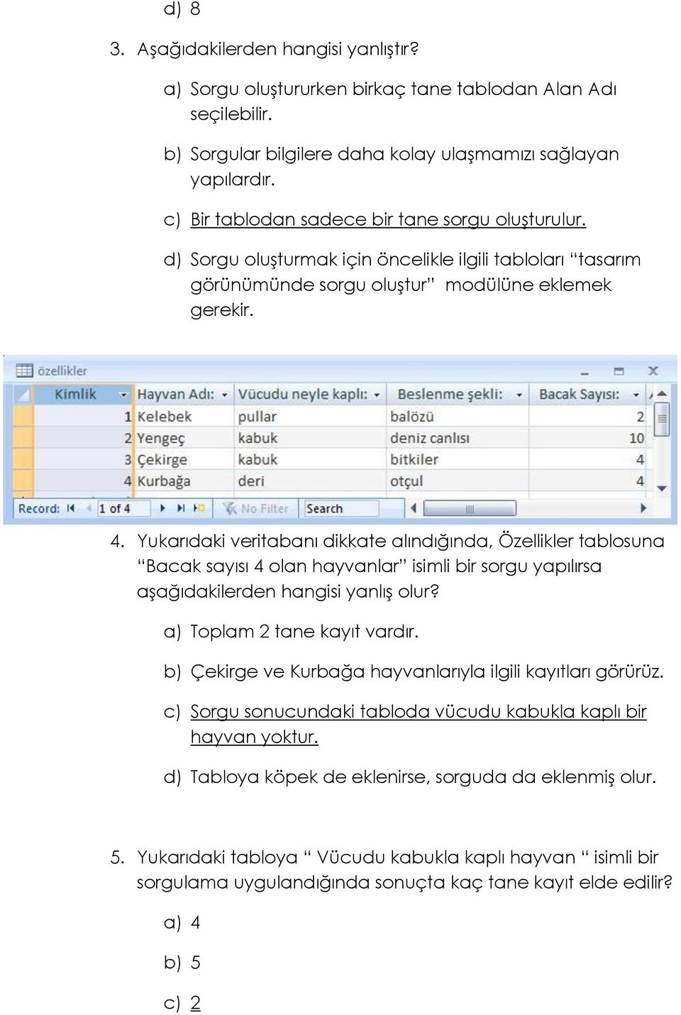 Yukarıdaki veritabanı dikkate alındığında, Özellikler tablosuna Bacak sayısı 4 olan hayvanlar isimli bir sorgu yapılırsa aşağıdakilerden hangisi yanlış olur? a) Toplam 2 tane kayıt vardır.